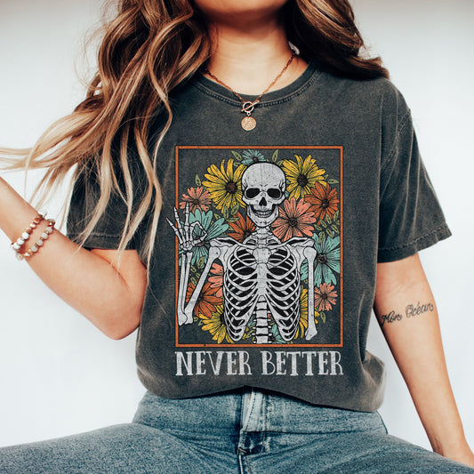 Never Better Skeleton Flowers Comfort Colors Tshirt